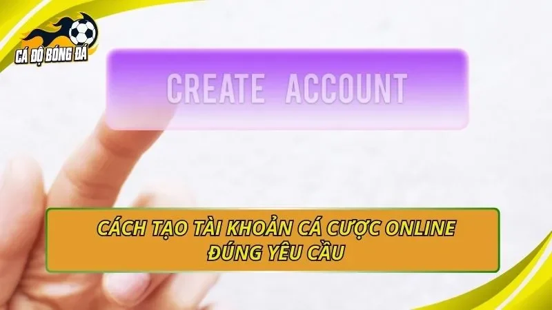 Cách tạo tài khoản cá cược online đúng yêu cầu