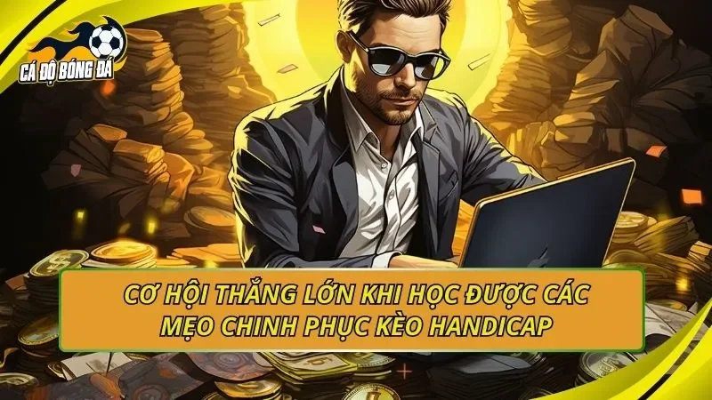 Cơ hội thắng lớn khi học được các mẹo chinh phục kèo handicap