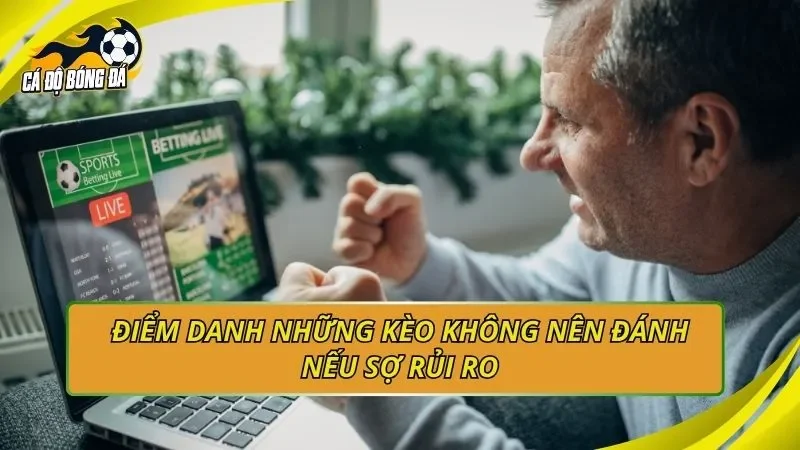Điểm danh những kèo không nên đánh nếu sợ rủi ro