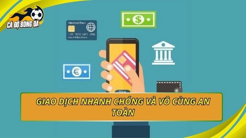 Giao dịch nhanh chóng và vô cùng an toàn