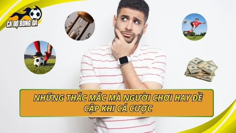 Những thắc mắc mà người chơi hay đề cập khi cá cược