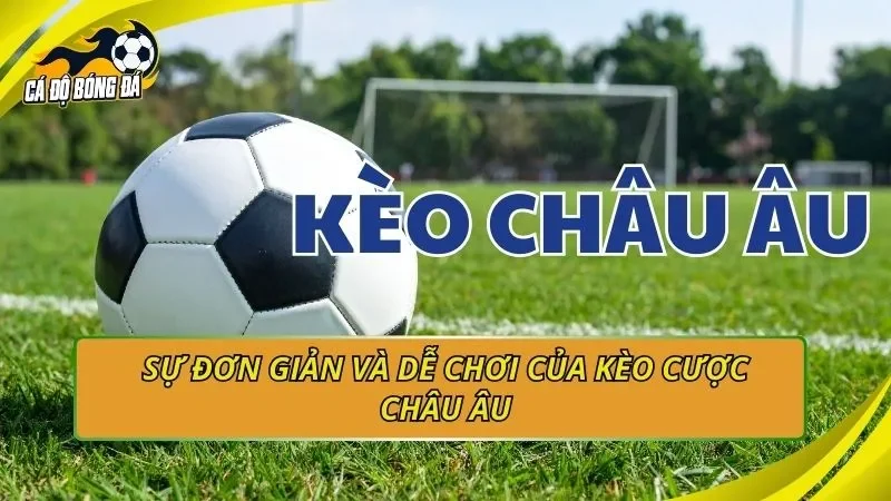 Sự đơn giản và dễ chơi của kèo cược Châu Âu